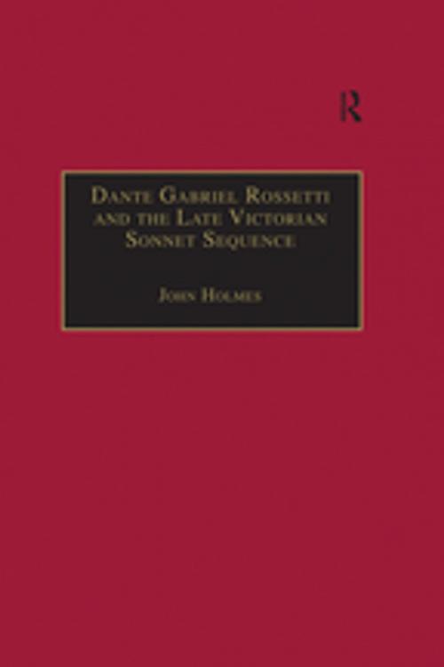 Cover of the book Dante Gabriel Rossetti and the Late Victorian Sonnet Sequence by John Holmes, Taylor and Francis