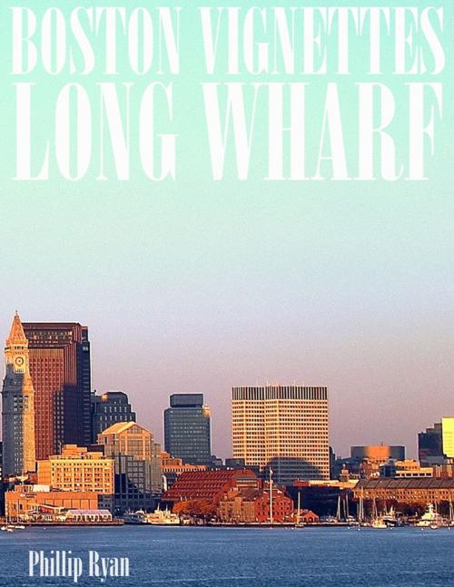 Cover of the book Boston Vignettes - Long Wharf by Phillip Ryan, Lulu.com