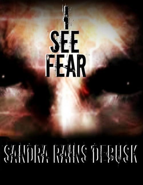 Cover of the book I See Fear by Sandra Rains DeBusk, Lulu.com