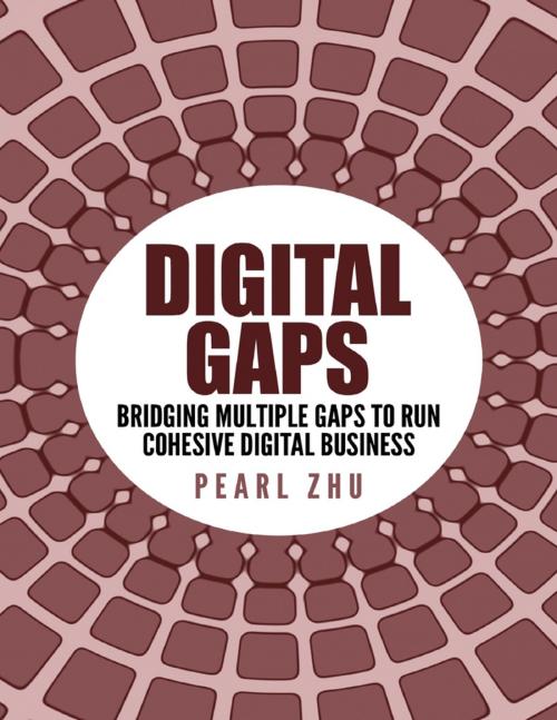 Cover of the book Digital Gaps: Bridging Multiple Gaps to Run Cohesive Digital Business by Pearl Zhu, Lulu.com