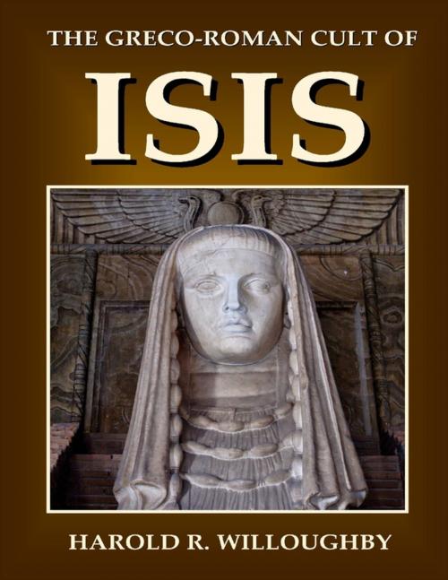 Cover of the book The Greco Roman Cult of Isis by Harold R. Willoughby, Lulu.com