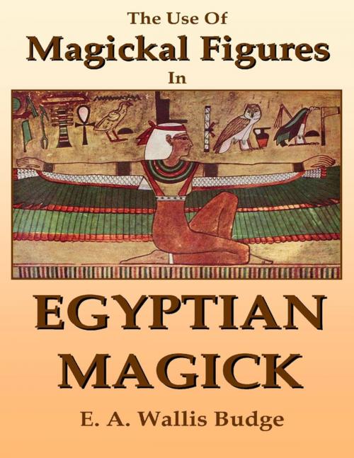 Cover of the book The Use of Magickal Figures In Egyptian Magick by E. A. Wallis Budge, Lulu.com