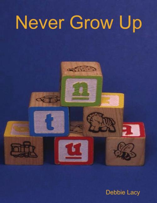 Cover of the book Never Grow Up by Debbie Lacy, Lulu.com