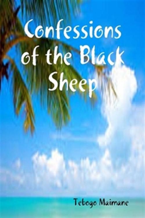 Cover of the book Confessions of the Black Sheep by Tebogo Maimane, Tebogo Maimane