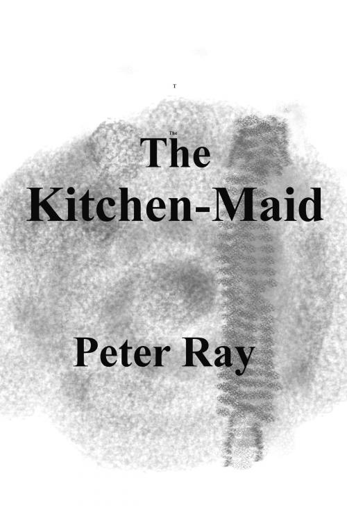 Cover of the book The Kitchen-Maid by Peter Ray, Peter Ray