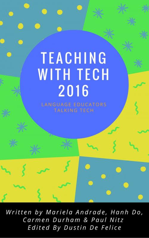 Cover of the book Teaching with Tech 2016: Language Educators Talking Tech by Dustin De Felice, Carmen Durham, Hanh Do, Mariela Andrade, Paul Nitz, MAFLT Program
