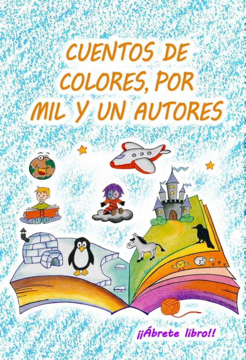 Cover of the book Cuentos de colores, por mil y un autores by ¡¡Ábrete libro!!, ¡¡Ábrete libro!!