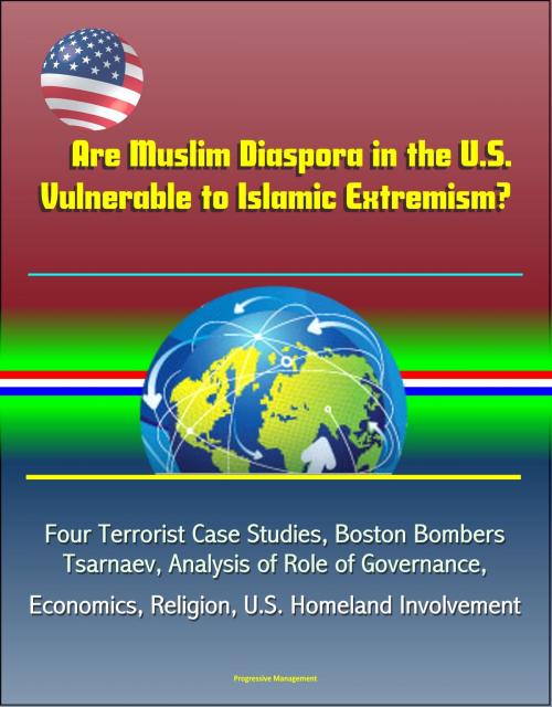 Cover of the book Are Muslim Diaspora in the U.S. Vulnerable to Islamic Extremism? Four Terrorist Case Studies, Boston Bombers Tsarnaev, Analysis of Role of Governance, Economics, Religion, U.S. Homeland Involvement by Progressive Management, Progressive Management