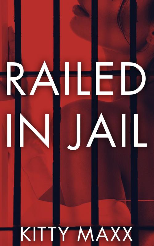 Cover of the book Railed in Jail (A Prison Menage Short Story) by Kitty Maxx, Kitty Maxx