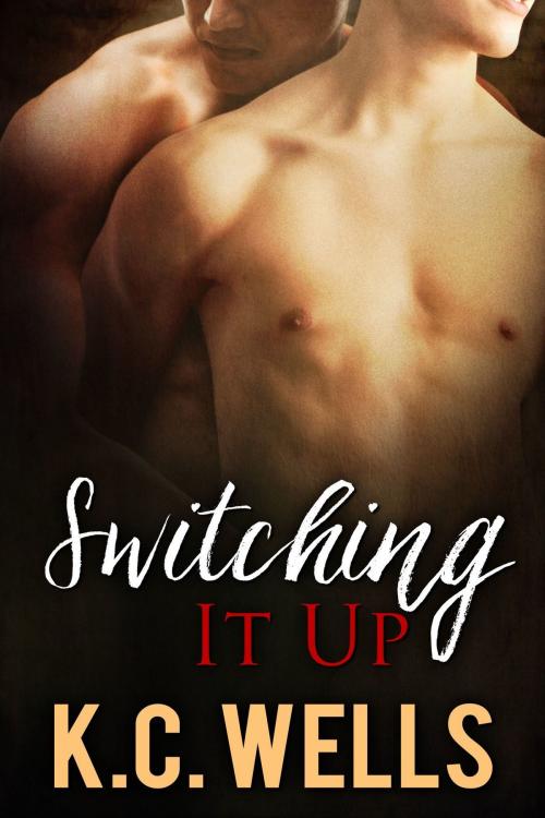 Cover of the book Switching It Up by K.C. Wells, K.C. Wells