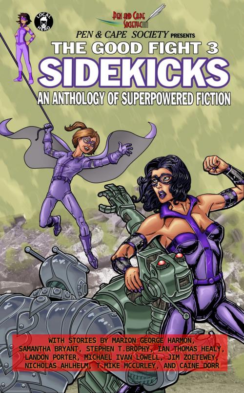 Cover of the book The Good Fight 3: Sidekicks by Local Hero Press, LLC, Marion G. Harmon, Samantha Bryant, Stephen T. Brophy, Ian Thomas Healy, Landon Porter, Michael Ivan Lowell, Jim Zoetewey, Nicholas Ahlhelm, T. Mike McCurley, Caine Dorr, Local Hero Press, LLC