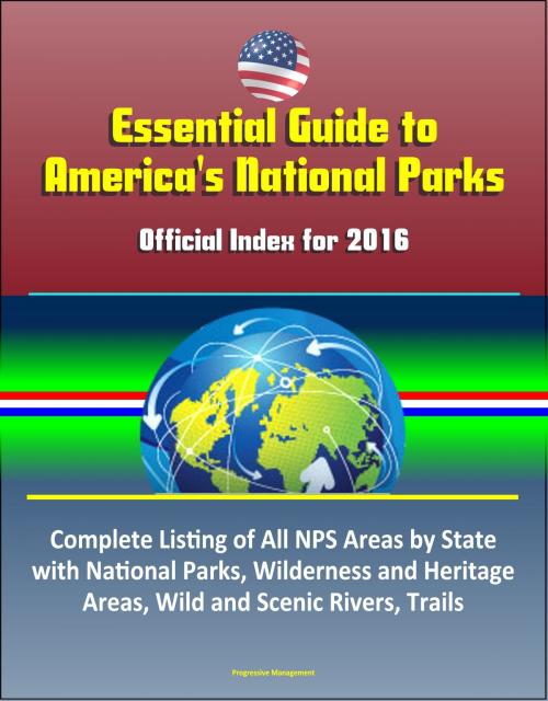 Cover of the book Essential Guide to America's National Parks: Official Index for 2016, Complete Listing of All NPS Areas by State, with National Parks, Wilderness and Heritage Areas, Wild and Scenic Rivers, Trails by Progressive Management, Progressive Management