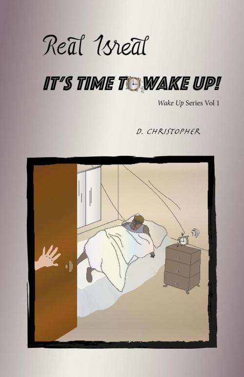 Cover of the book Real Israel IT'S TIME TO WAKE UP! by D. Christopher, D. Christopher