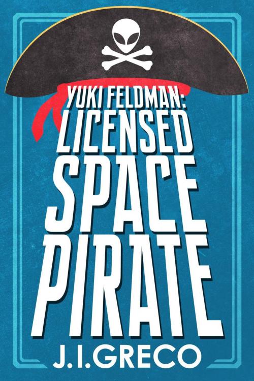 Cover of the book Yuki Feldman: Licensed Space Pirate by J.I. Greco, Wholesale Atomics Media