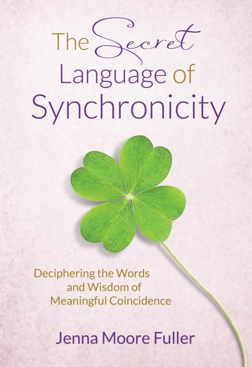 Cover of the book The Secret Language of Synchronicity: Deciphering the Words & Wisdom of Meaningful Coincidence by Jenna Moore Fuller, Jenna Moore Fuller