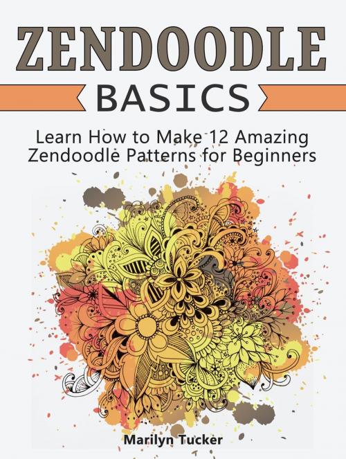 Cover of the book Zendoodle Basics: Learn How to Make 12 Amazing Zendoodle Patterns for Beginners by Marilyn Tucker, JVzon Studio