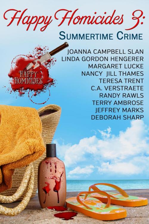 Cover of the book Happy Homicides 3: Summertime Crime by Joanna Campbell Slan, Linda Gordon Hengerer, Margaret Lucke, Nancy Jill Thames, Teresa Trent, Randy Rawls, C.A. Verstrate, Terry Ambrose, Deborah Sharp, Joanna Campbell Slan