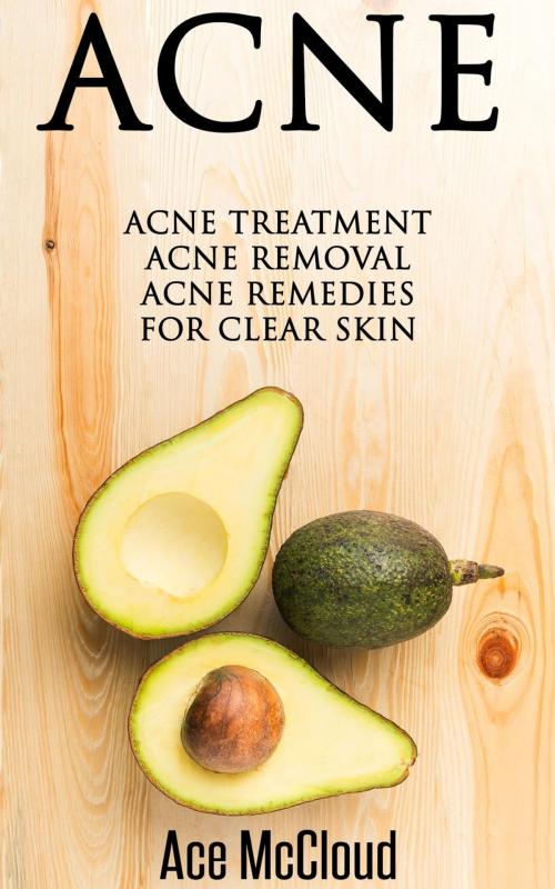 Cover of the book Acne: Acne Treatment: Acne Removal: Acne Remedies For Clear Skin by Ace McCloud, Pro Mastery Publishing