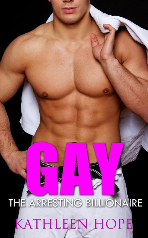 Cover of the book Gay: The Arresting Billionaire by Kathleen Hope, Kathleen Hope