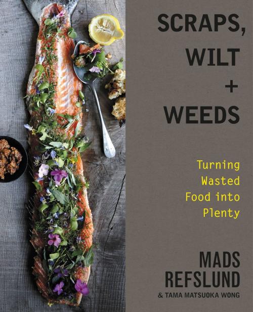 Cover of the book Scraps, Wilt & Weeds by Mads Refslund, Tama Matsuoka Wong, Grand Central Publishing