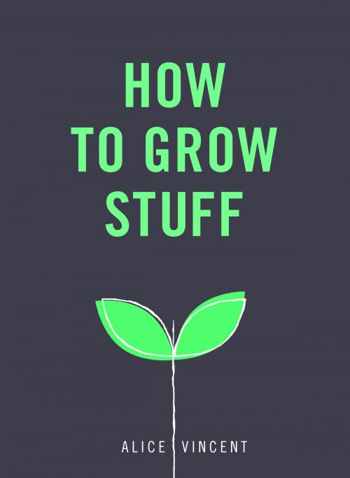 Cover of the book How to Grow Stuff by Alice Vincent, Ebury Publishing