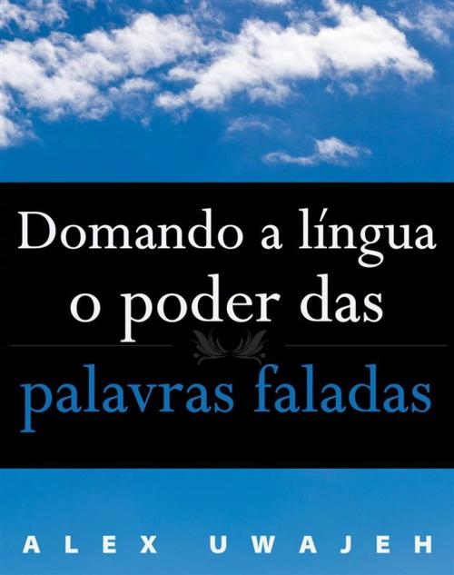 Cover of the book Domando A Língua: O Poder Das Palavras Faladas by Alex Uwajeh, Babelcube Inc.