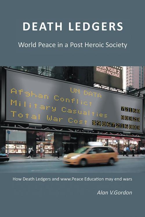 Cover of the book Death Ledgers . . . World Peace in a Post-Heroic Society by Alan V. Gordon, Xlibris AU