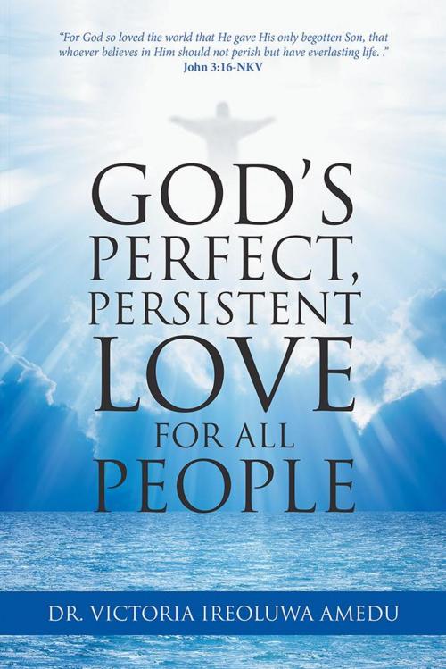 Cover of the book God’S Perfect, Persistent Love for All People by Victoria Ireoluwa Amedu, iUniverse