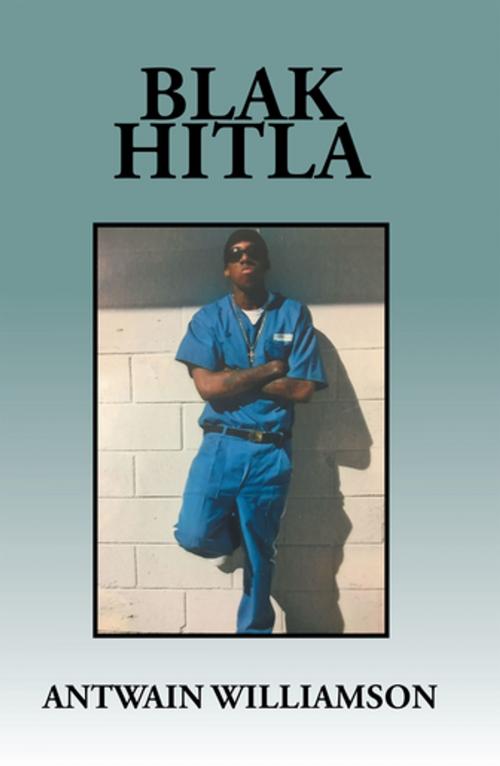 Cover of the book Blak Hitla by Antwain Williamson, Xlibris US