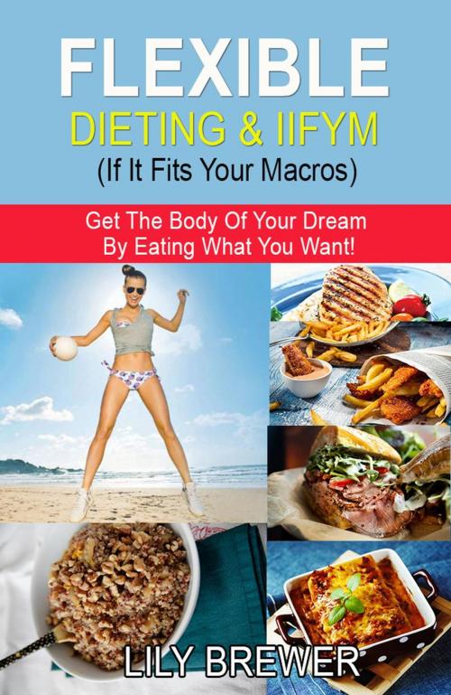 Cover of the book Flexible Dieting & IIFYM (If It Fits Your Macros) by Lily Brewer, Lily Brewer