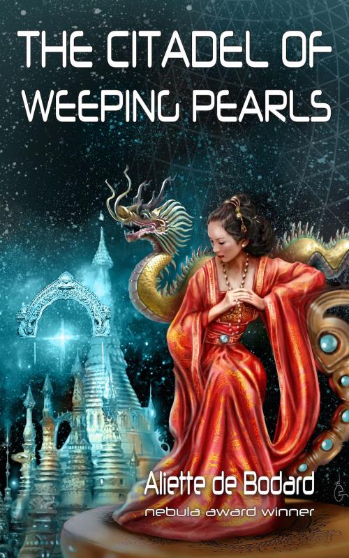 Cover of the book The Citadel of Weeping Pearls by Aliette de Bodard, Jabberwocky Literary Agency, Inc.