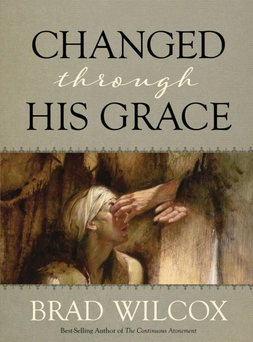 Cover of the book Changed through His Grace by Brad Wilcox, Deseret Book Company