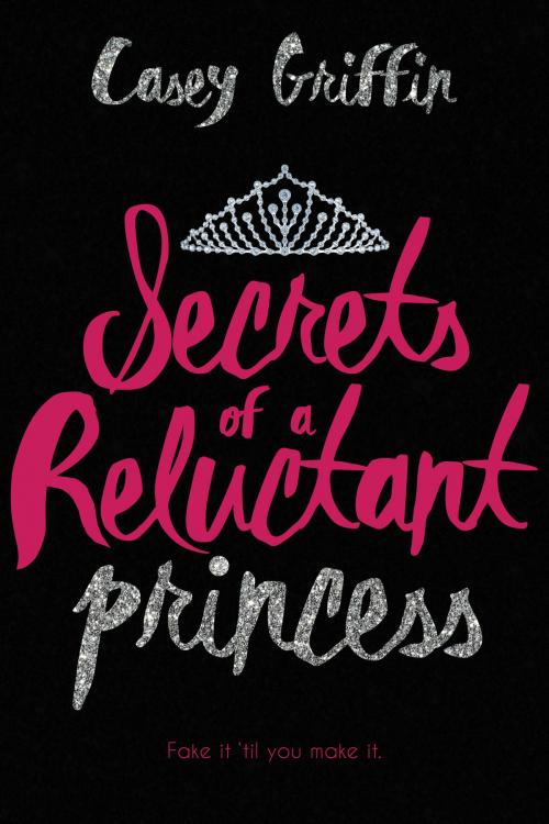 Cover of the book Secrets of a Reluctant Princess by Casey Griffin, Entangled Publishing, LLC