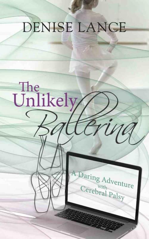 Cover of the book The Unlikely Ballerina by Denise Lance, BookLocker.com, Inc.