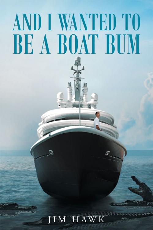 Cover of the book And I Wanted To Be A Boat Bum by Jim Hawk, Christian Faith Publishing