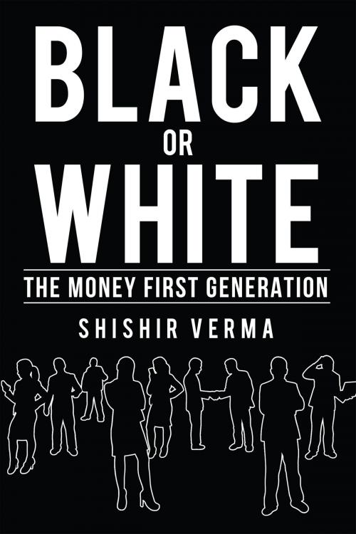 Cover of the book Black or White : The Money First Generation by Shishir Verma, Notion Press