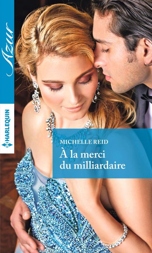 Cover of the book A la merci du milliardaire by Michelle Reid, Harlequin