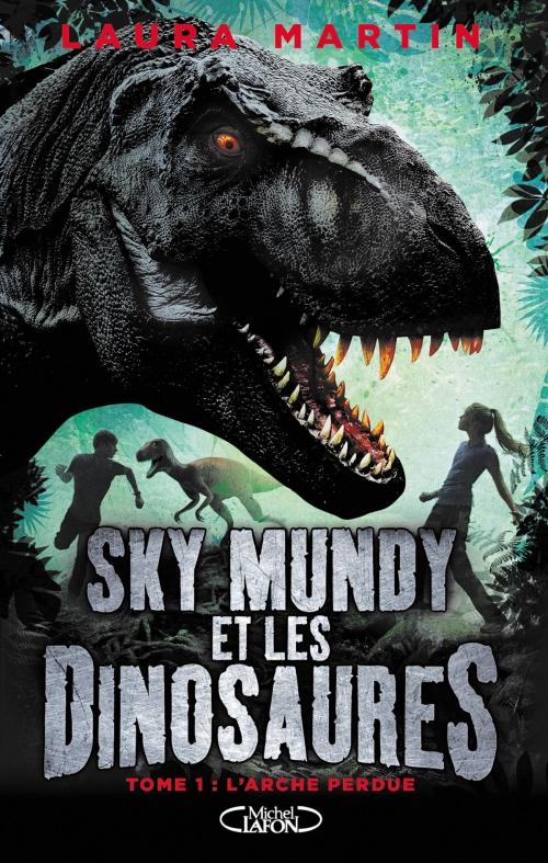 Cover of the book Sky Mundy et les dinosaures - tome 1 L'Arche perdue by Laura Martin, Michel Lafon