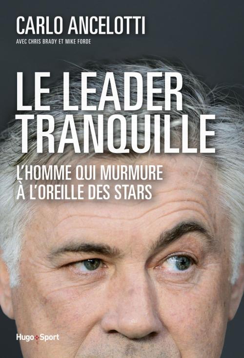 Cover of the book Le leader tranquille L'homme qui murmurait à l'oreille des stars by Carlo Ancelotti, Hugo Publishing