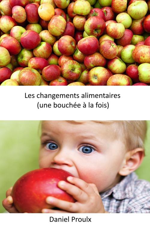 Cover of the book Les changements alimentaires (une bouchée à la fois) by Daniel Proulx, Daniel Proulx