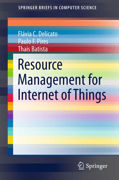 Cover of the book Resource Management for Internet of Things by Flávia C. Delicato, Paulo F. Pires, Thais Batista, Springer International Publishing