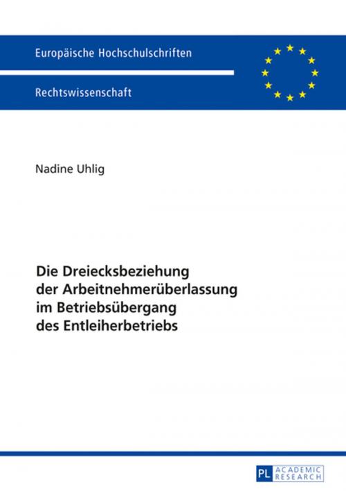 Cover of the book Die Dreiecksbeziehung der Arbeitnehmerueberlassung im Betriebsuebergang des Entleiherbetriebs by Nadine Uhlig, Peter Lang
