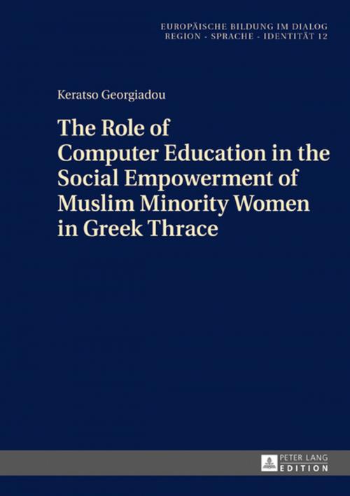 Cover of the book The Role of Computer Education in the Social Empowerment of Muslim Minority Women in Greek Thrace by Keratso Georgiadou, Peter Lang