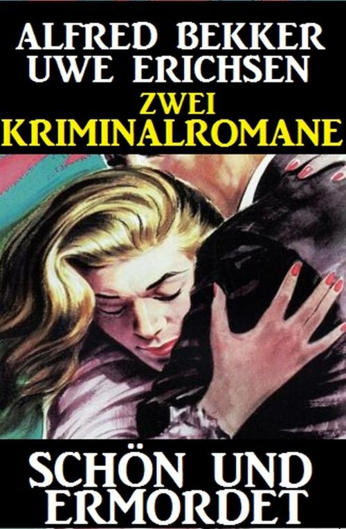 Cover of the book Schön und ermordet: Zwei Kriminalromane by Alfred Bekker, Uwe Erichsen, neobooks