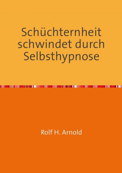 Cover of the book Schüchternheit schwindet durch Selbsthypnose by Rolf H. Arnold, epubli