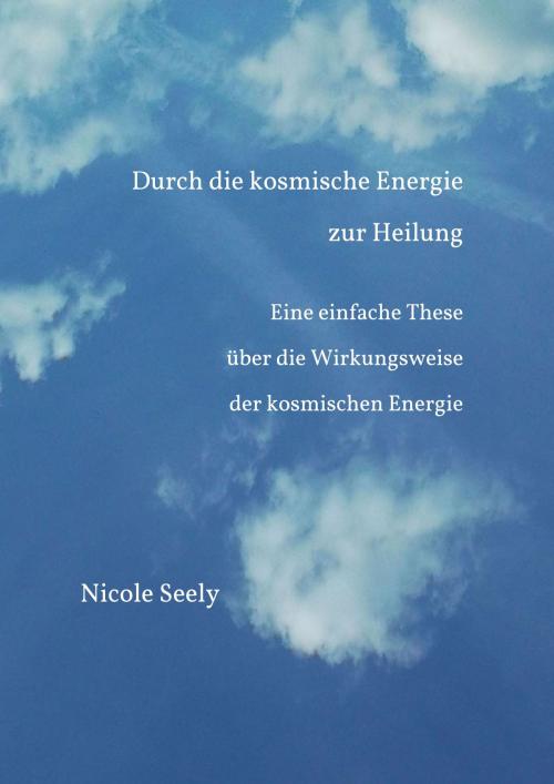 Cover of the book Durch die kosmische Energie zur Heilung by Nicole Seely, Seebauer-Sualkverlag