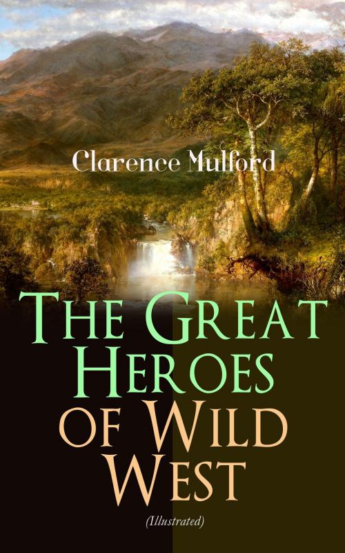 Cover of the book The Great Heroes of Wild West (Illustrated) by Clarence Mulford, e-artnow