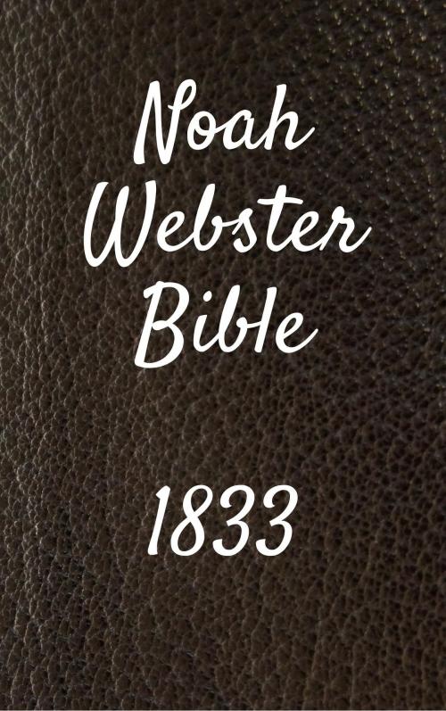 Cover of the book Noah Webster Bible 1833 by TruthBeTold Ministry, Joern Andre Halseth, Noah Webster, PublishDrive