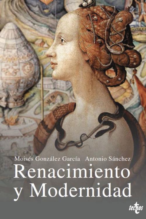 Cover of the book Renacimiento y modernidad by Moisés González García, Antonio Sánchez Fernández, Moisés González García, Antonio Sánchez Fernández, Francisco Calero, Hugo Castignani, Jordi Claramonte, Susana Gómez López, Miguel Angel Granada Martínez, Inmaculada Hoyos Sánchez, Juan Ignacio Morera de Guijarro, Francisco Páez de la Cadena Tortosa, Tecnos