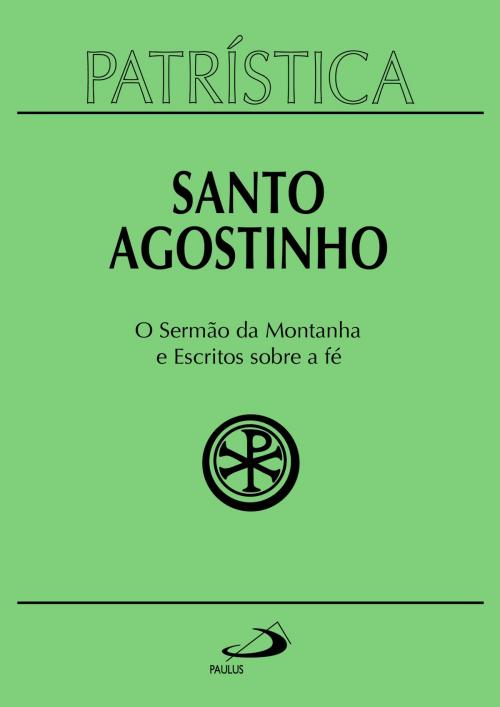 Cover of the book Patrística - O Sermão da Montanha e Escritos Sobre a Fé - Vol. 36 by Santo Agostinho, Paulus Editora